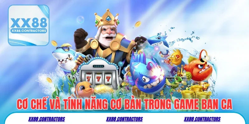 Cơ chế và tính năng cơ bản trong game ban ca